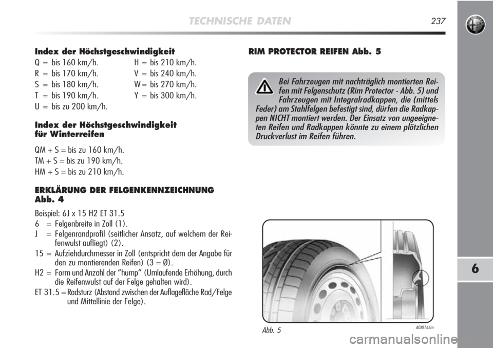 Alfa Romeo MiTo 2011  Betriebsanleitung (in German) Bei Fahrzeugen mit nachträglich montierten Rei-
fen mit Felgenschutz (Rim Protector - Abb. 5) und
Fahrzeugen mit Integralradkappen, die (mittels
Feder) am Stahlfelgen befestigt sind, dürfen die Radk