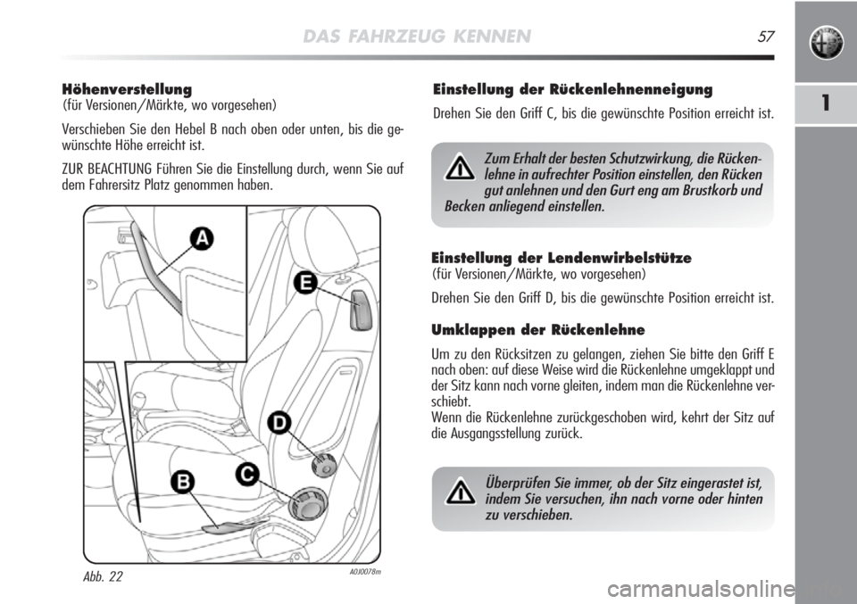 Alfa Romeo MiTo 2011 Betriebsanleitung (in German) DAS FAHRZEUG KENNEN57
1
Höhenverstellung
(für Versionen/Märkte, wo vorgesehen)
Verschieben Sie den Hebel B nach oben oder unten, bis die ge-
wünschte Höhe erreicht ist.
ZUR BEACHTUNG Führen Sie Alfa Romeo MiTo 2011 Betriebsanleitung (in German) DAS FAHRZEUG KENNEN57
1
Höhenverstellung
(für Versionen/Märkte, wo vorgesehen)
Verschieben Sie den Hebel B nach oben oder unten, bis die ge-
wünschte Höhe erreicht ist.
ZUR BEACHTUNG Führen Sie