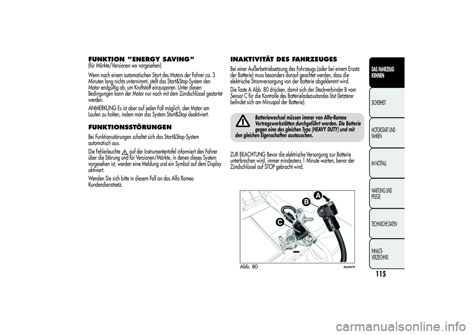 Alfa Romeo MiTo 2013  Betriebsanleitung (in German) FUNKTION "ENERGY SAVING"(für Märkte/Versionen wo vorgesehen)
Wenn nach einem automatischen Start des Motors der Fahrer ca. 3
Minuten lang nichts unternimmt, stellt das Start&Stop-System den
