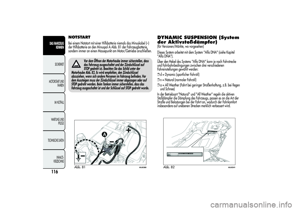 Alfa Romeo MiTo 2013  Betriebsanleitung (in German) NOTSTARTBei einem Notstart mit einer Hilfsbatterie niemals das Minuskabel (–)
der Hilfsbatterie an den Minuspol A Abb. 81 der Fahrzeugbatterie,
sondern immer an einen Massepunkt am Motor/Getriebe an
