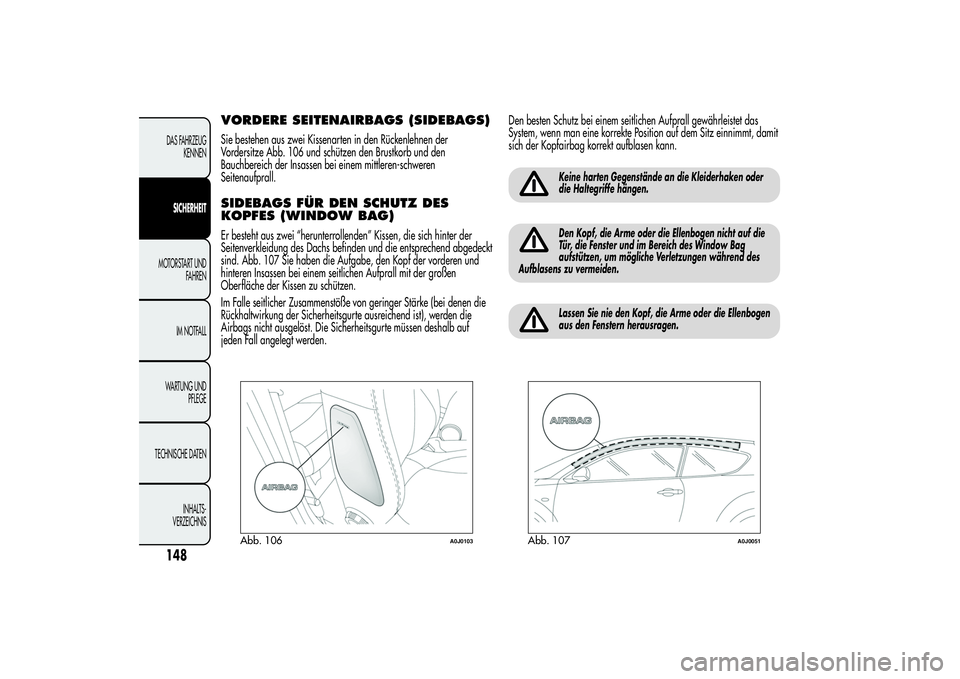 Alfa Romeo MiTo 2013  Betriebsanleitung (in German) VORDERE SEITENAIRBAGS (SIDEBAGS)Sie bestehen aus zwei Kissenarten in den Rückenlehnen der
Vordersitze Abb. 106 und schützen den Brustkorb und den
Bauchbereich der Insassen bei einem mittleren-schwer