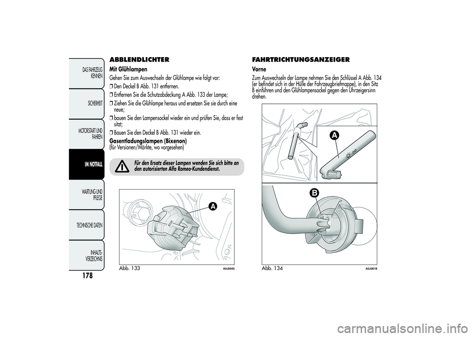 Alfa Romeo MiTo 2013  Betriebsanleitung (in German) ABBLENDLICHTERMit Glühlampen
Gehen Sie zum Auswechseln der Glühlampe wie folgt vor:
❒Den Deckel B Abb. 131 entfernen.
❒Entfernen Sie die Schutzabdeckung A Abb. 133 der Lampe;
❒Ziehen Sie die G