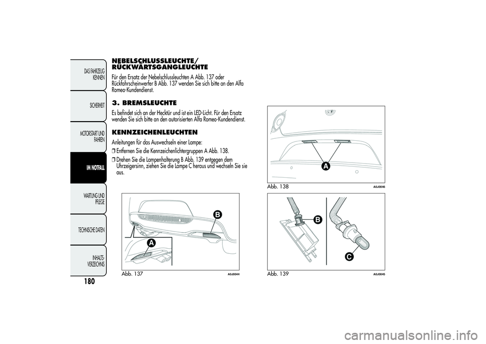 Alfa Romeo MiTo 2013  Betriebsanleitung (in German) NEBELSCHLUSSLEUCHTE/
RÜCKWÄRTSGANGLEUCHTEFür den Ersatz der Nebelschlussleuchten A Abb. 137 oder
Rückfahrscheinwerfer B Abb. 137 wenden Sie sich bitte an den Alfa
Romeo-Kundendienst.3. BREMSLEUCHT