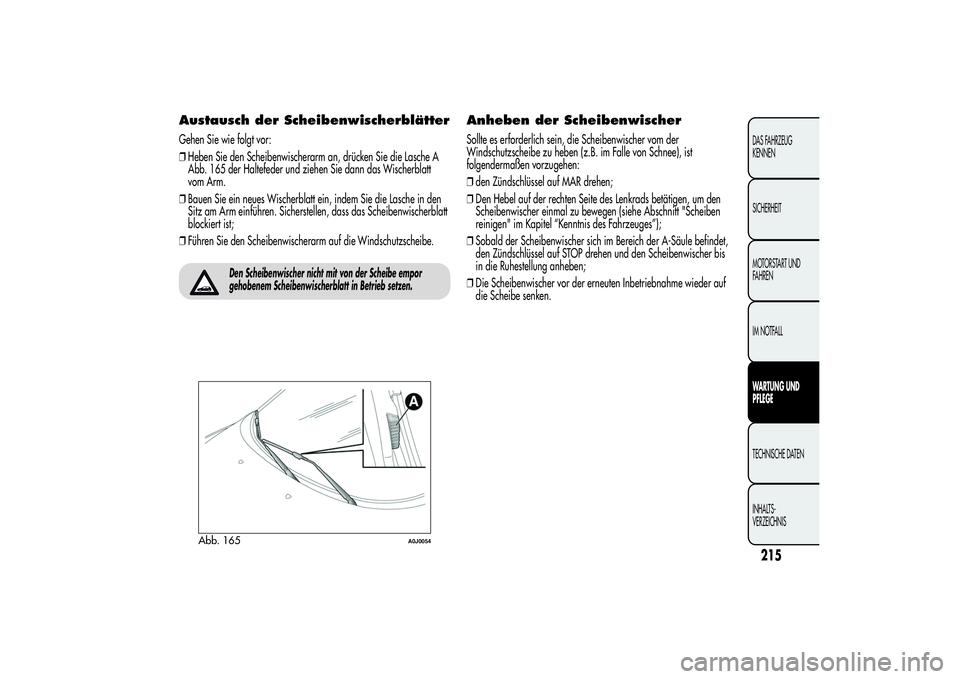 Alfa Romeo MiTo 2013  Betriebsanleitung (in German) Austausch der ScheibenwischerblätterGehen Sie wie folgt vor:
❒Heben Sie den Scheibenwischerarm an, drücken Sie die Lasche A
Abb. 165 der Haltefeder und ziehen Sie dann das Wischerblatt
vom Arm.
