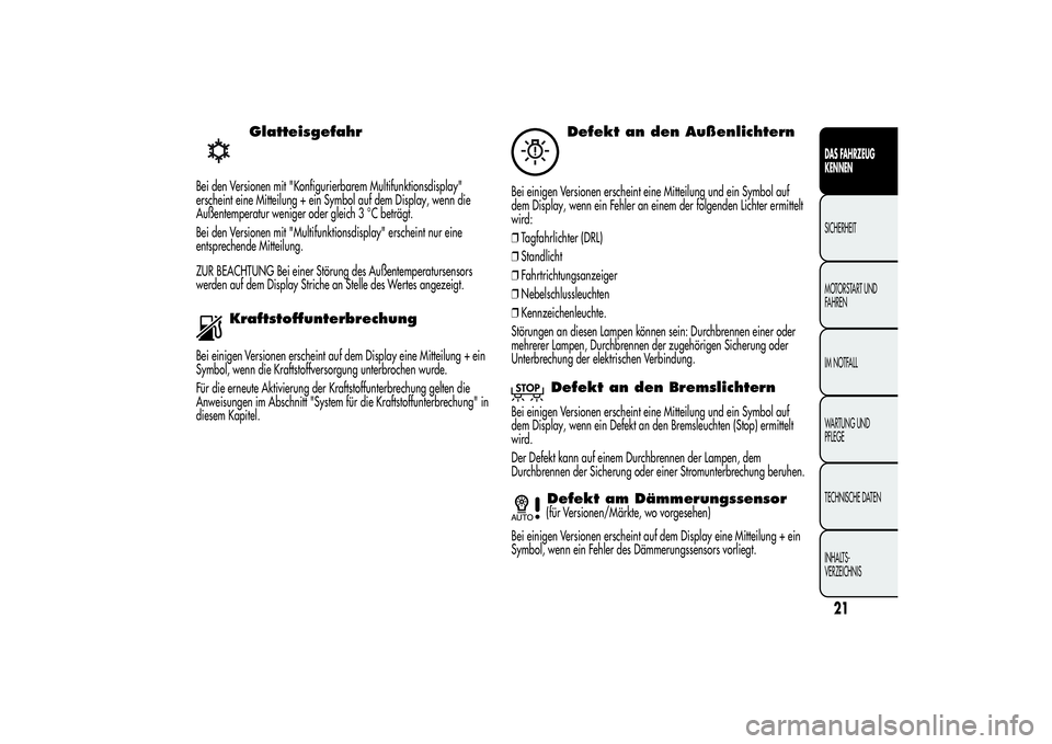 Alfa Romeo MiTo 2013 Betriebsanleitung (in German) Glatteisgefahr
Bei den Versionen mit "Konfigurierbarem Multifunktionsdisplay"
erscheint eine Mitteilung + ein Symbol auf dem Display, wenn die
Außentemperatur weniger oder gleich 3 °C beträ Alfa Romeo MiTo 2013 Betriebsanleitung (in German) Glatteisgefahr
Bei den Versionen mit "Konfigurierbarem Multifunktionsdisplay"
erscheint eine Mitteilung + ein Symbol auf dem Display, wenn die
Außentemperatur weniger oder gleich 3 °C beträ