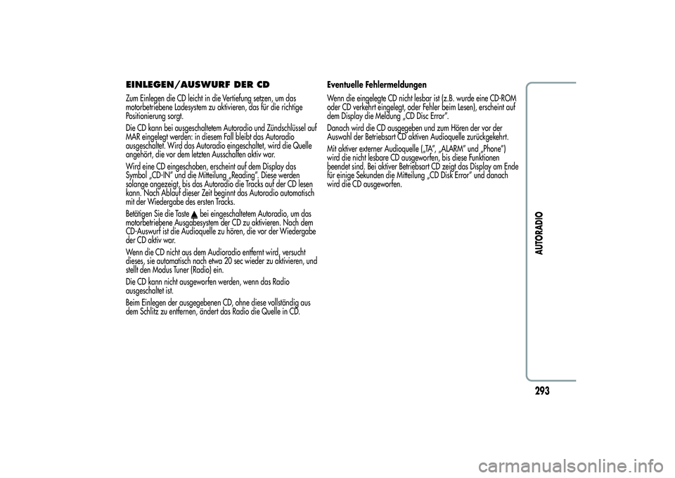 Alfa Romeo MiTo 2013  Betriebsanleitung (in German) EINLEGEN/AUSWURF DER CDZum Einlegen die CD leicht in die Vertiefung setzen, um das
motorbetriebene Ladesystem zu aktivieren, das für die richtige
Positionierung sorgt.
Die CD kann bei ausgeschaltetem