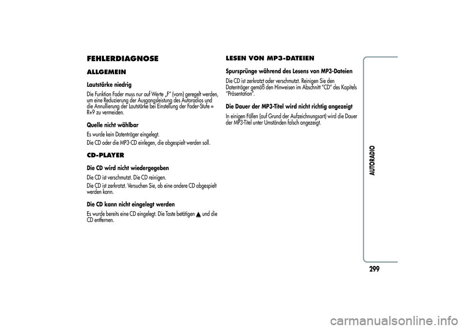 Alfa Romeo MiTo 2013  Betriebsanleitung (in German) FEHLERDIAGNOSEALLGEMEINLautstärke niedrig
Die Funktion Fader muss nur auf Werte „F” (vorn) geregelt werden,
um eine Reduzierung der Ausgangsleistung des Autoradios und
die Annullierung der Lautst