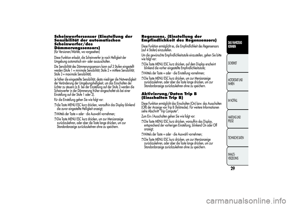 Alfa Romeo MiTo 2013 Betriebsanleitung (in German) Scheinwerfersensor (Einstellung der
Sensibilität der automatischen
Scheinwerfer/des
Dämmerungssensors)(für Versionen/Märkte, wo vorgesehen)
Diese Funktion erlaubt, die Scheinwerfer je nach Helligk Alfa Romeo MiTo 2013 Betriebsanleitung (in German) Scheinwerfersensor (Einstellung der
Sensibilität der automatischen
Scheinwerfer/des
Dämmerungssensors)(für Versionen/Märkte, wo vorgesehen)
Diese Funktion erlaubt, die Scheinwerfer je nach Helligk