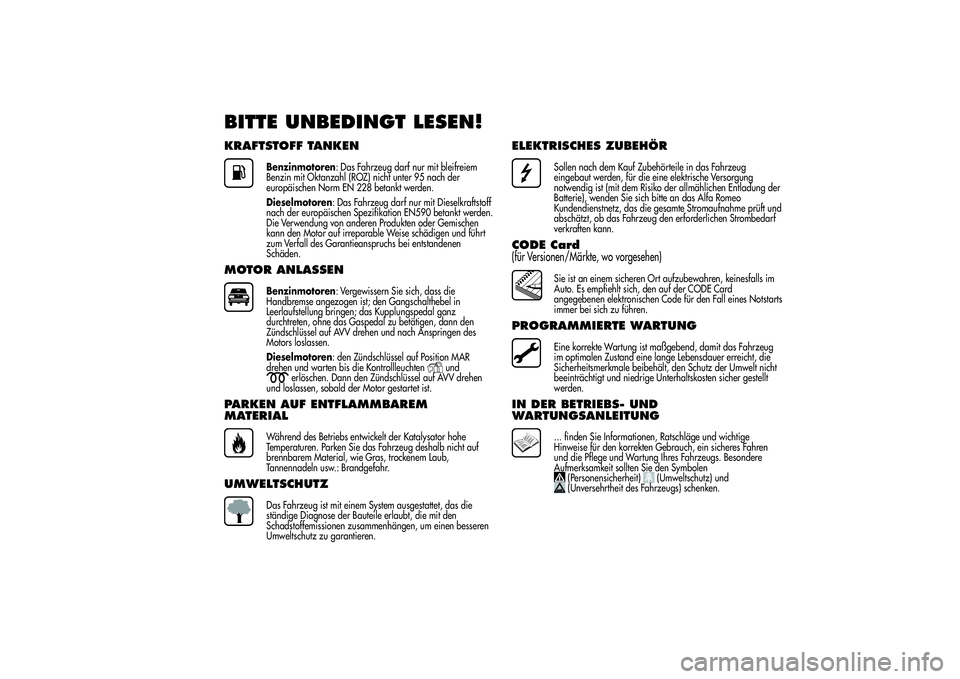 Alfa Romeo MiTo 2013 Betriebsanleitung (in German) BITTE UNBEDINGT LESEN!KRAFTSTOFF TANKEN
Benzinmotoren: Das Fahrzeug darf nur mit bleifreiem
Benzin mit Oktanzahl (ROZ) nicht unter 95 nach der
europäischen Norm EN 228 betankt werden.
Dieselmotoren: Alfa Romeo MiTo 2013 Betriebsanleitung (in German) BITTE UNBEDINGT LESEN!KRAFTSTOFF TANKEN
Benzinmotoren: Das Fahrzeug darf nur mit bleifreiem
Benzin mit Oktanzahl (ROZ) nicht unter 95 nach der
europäischen Norm EN 228 betankt werden.
Dieselmotoren:
