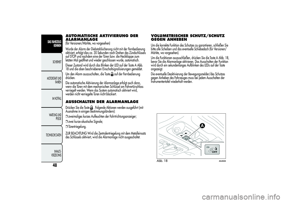 Alfa Romeo MiTo 2013 Betriebsanleitung (in German) AUTOMATISCHE AKTIVIERUNG DER
ALARMANLAGE(für Versionen/Märkte, wo vorgesehen)
Wurde der Alarm der Diebstahlsicherung nicht mit der Fernbedienung
aktiviert, erfolgt dies ca. 30 Sekunden nach Drehen d Alfa Romeo MiTo 2013 Betriebsanleitung (in German) AUTOMATISCHE AKTIVIERUNG DER
ALARMANLAGE(für Versionen/Märkte, wo vorgesehen)
Wurde der Alarm der Diebstahlsicherung nicht mit der Fernbedienung
aktiviert, erfolgt dies ca. 30 Sekunden nach Drehen d