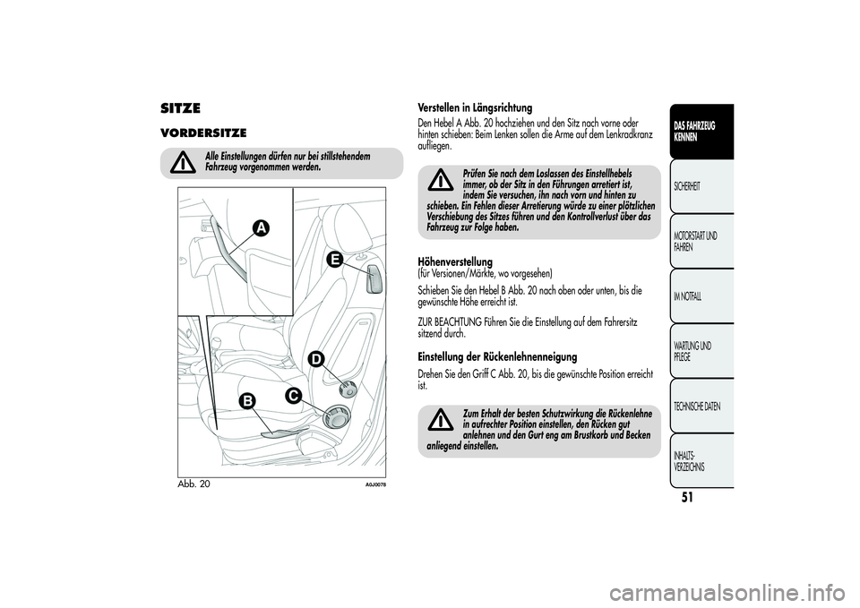 Alfa Romeo MiTo 2013 Betriebsanleitung (in German) SITZEVORDERSITZE
Alle Einstellungen dürfen nur bei stillstehendem
Fahrzeug vorgenommen werden.
Verstellen in Längsrichtung
Den Hebel A Abb. 20 hochziehen und den Sitz nach vorne oder
hinten schieben Alfa Romeo MiTo 2013 Betriebsanleitung (in German) SITZEVORDERSITZE
Alle Einstellungen dürfen nur bei stillstehendem
Fahrzeug vorgenommen werden.
Verstellen in Längsrichtung
Den Hebel A Abb. 20 hochziehen und den Sitz nach vorne oder
hinten schieben