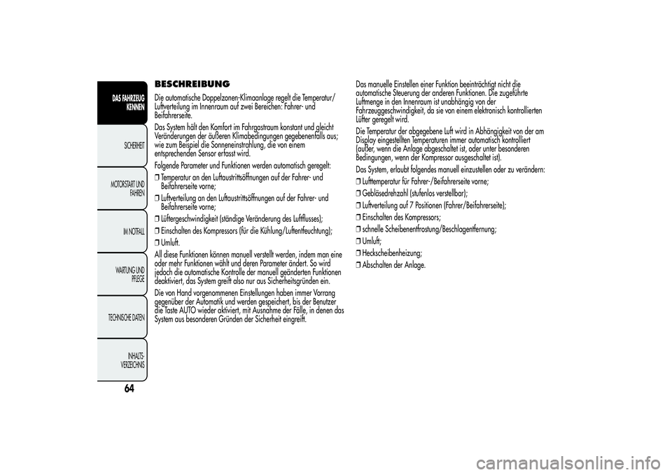 Alfa Romeo MiTo 2013 Betriebsanleitung (in German) BESCHREIBUNGDie automatische Doppelzonen-Klimaanlage regelt die Temperatur/
Luftverteilung im Innenraum auf zwei Bereichen: Fahrer- und
Beifahrerseite.
Das System hält den Komfort im Fahrgastraum kon Alfa Romeo MiTo 2013 Betriebsanleitung (in German) BESCHREIBUNGDie automatische Doppelzonen-Klimaanlage regelt die Temperatur/
Luftverteilung im Innenraum auf zwei Bereichen: Fahrer- und
Beifahrerseite.
Das System hält den Komfort im Fahrgastraum kon