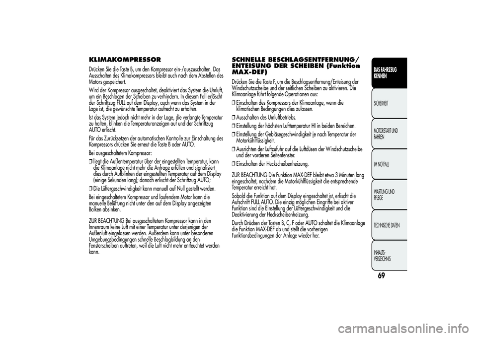 Alfa Romeo MiTo 2013 Betriebsanleitung (in German) KLIMAKOMPRESSORDrücken Sie die Taste B, um den Kompressor ein-/auszuschalten. Das
Ausschalten des Klimakompressors bleibt auch nach dem Abstellen des
Motors gespeichert.
Wird der Kompressor ausgescha Alfa Romeo MiTo 2013 Betriebsanleitung (in German) KLIMAKOMPRESSORDrücken Sie die Taste B, um den Kompressor ein-/auszuschalten. Das
Ausschalten des Klimakompressors bleibt auch nach dem Abstellen des
Motors gespeichert.
Wird der Kompressor ausgescha