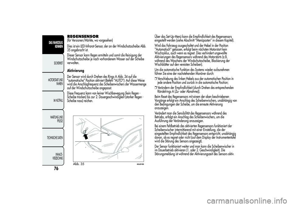 Alfa Romeo MiTo 2013 Betriebsanleitung (in German) REGENSENSOR(für Versionen/Märkte, wo vorgesehen)
Dies ist ein LED-Infrarot-Sensor, der an der Windschutzscheibe Abb.
35 angebracht ist.
Dieser Sensor kann Regen ermitteln und somit die Reinigung der Alfa Romeo MiTo 2013 Betriebsanleitung (in German) REGENSENSOR(für Versionen/Märkte, wo vorgesehen)
Dies ist ein LED-Infrarot-Sensor, der an der Windschutzscheibe Abb.
35 angebracht ist.
Dieser Sensor kann Regen ermitteln und somit die Reinigung der
