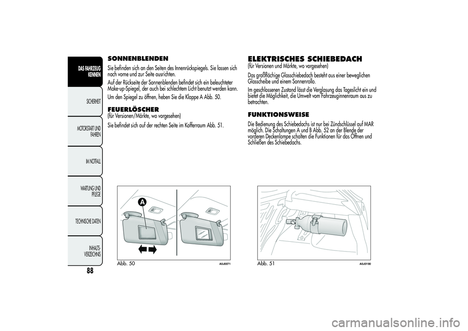 Alfa Romeo MiTo 2013 Betriebsanleitung (in German) SONNENBLENDENSie befinden sich an den Seiten des Innenrückspiegels. Sie lassen sich
nach vorne und zur Seite ausrichten.
Auf der Rückseite der Sonnenblenden befindet sich ein beleuchteter
Make-up-Sp Alfa Romeo MiTo 2013 Betriebsanleitung (in German) SONNENBLENDENSie befinden sich an den Seiten des Innenrückspiegels. Sie lassen sich
nach vorne und zur Seite ausrichten.
Auf der Rückseite der Sonnenblenden befindet sich ein beleuchteter
Make-up-Sp