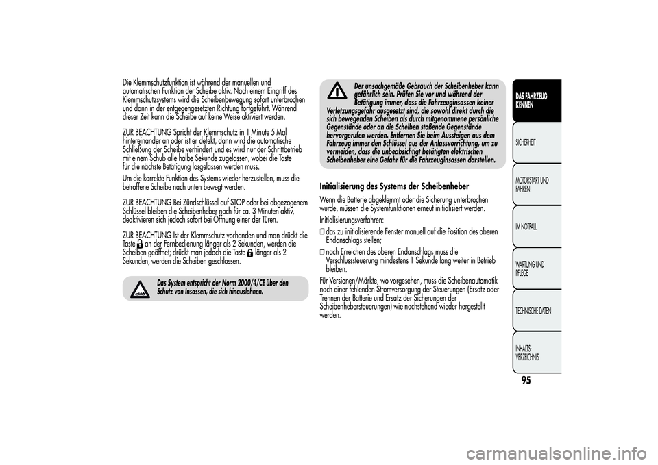Alfa Romeo MiTo 2013  Betriebsanleitung (in German) Die Klemmschutzfunktion ist während der manuellen und
automatischen Funktion der Scheibe aktiv. Nach einem Eingriff des
Klemmschutzsystems wird die Scheibenbewegung sofort unterbrochen
und dann in de