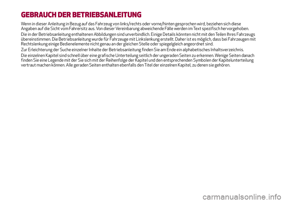 Alfa Romeo MiTo 2019 Betriebsanleitung (in German) GEBRAUCH DER BETRIEBSANLEITUNG
Wenn in dieser Anleitung in Bezug auf das Fahrzeug von links/rechts oder vorne/hinten gesprochen wird, beziehen sich diese
Angaben auf die Sicht vom Fahrersitz aus. Von Alfa Romeo MiTo 2019 Betriebsanleitung (in German) GEBRAUCH DER BETRIEBSANLEITUNG
Wenn in dieser Anleitung in Bezug auf das Fahrzeug von links/rechts oder vorne/hinten gesprochen wird, beziehen sich diese
Angaben auf die Sicht vom Fahrersitz aus. Von
