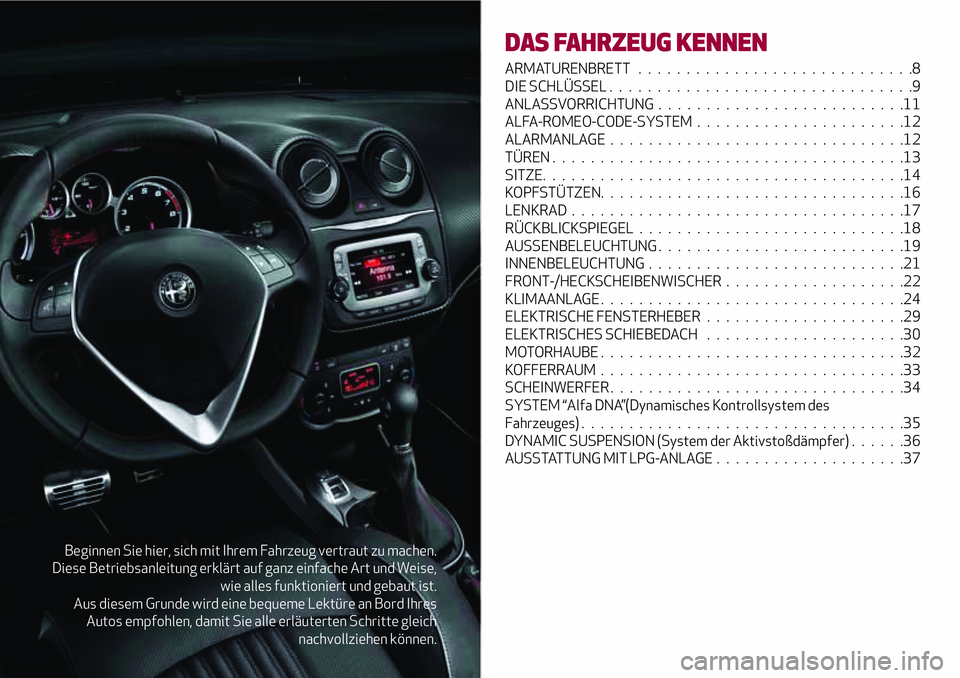 Alfa Romeo MiTo 2019 Betriebsanleitung (in German) Beginnen Sie hier, sich mit Ihrem Fahrzeug vertraut zu machen.
Diese Betriebsanleitung erklärt auf ganz einfache Art und Weise,
wie alles funktioniert und gebaut ist.
Aus diesem Grunde wird eine bequ Alfa Romeo MiTo 2019 Betriebsanleitung (in German) Beginnen Sie hier, sich mit Ihrem Fahrzeug vertraut zu machen.
Diese Betriebsanleitung erklärt auf ganz einfache Art und Weise,
wie alles funktioniert und gebaut ist.
Aus diesem Grunde wird eine bequ