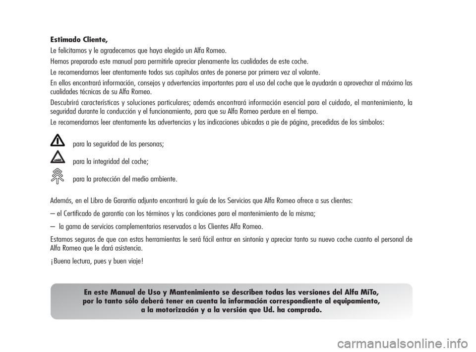 Alfa Romeo MiTo 2008 Manual de Empleo y Cuidado (in Spanish) Estimado Cliente,
Le felicitamos y le agradecemos que haya elegido un Alfa Romeo.
Hemos preparado este manual para permitirle apreciar plenamente las cualidades de este coche.
Le recomendamos leer ate Alfa Romeo MiTo 2008 Manual de Empleo y Cuidado (in Spanish) Estimado Cliente,
Le felicitamos y le agradecemos que haya elegido un Alfa Romeo.
Hemos preparado este manual para permitirle apreciar plenamente las cualidades de este coche.
Le recomendamos leer ate