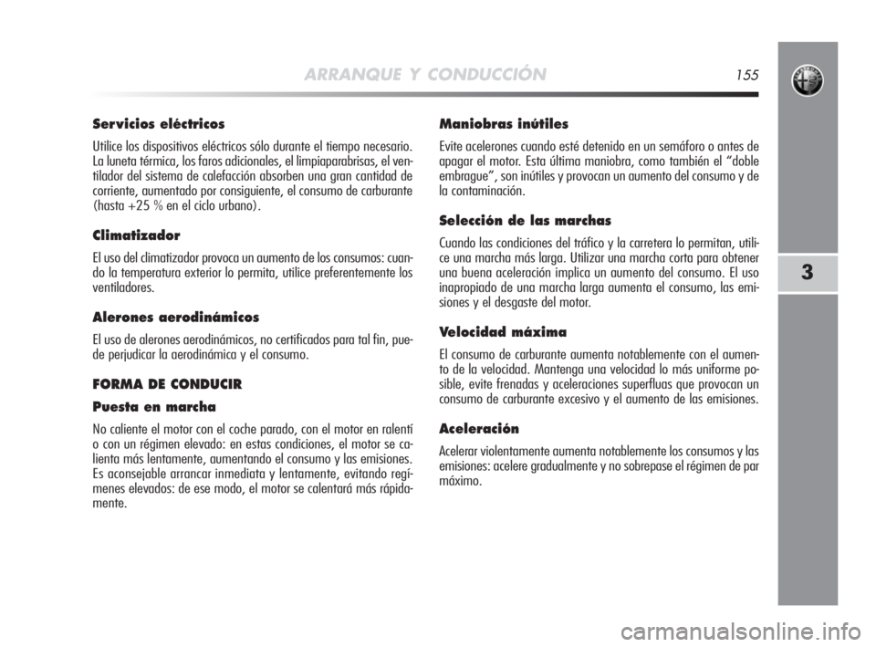 Alfa Romeo MiTo 2008 Manual de Empleo y Cuidado (in Spanish) ARRANQUE Y CONDUCCIÓN155
3
Ser vicios eléctricos
Utilice los dispositivos eléctricos sólo durante el tiempo necesario.
La luneta térmica, los faros adicionales, el limpiaparabrisas, el ven-
tilad Alfa Romeo MiTo 2008 Manual de Empleo y Cuidado (in Spanish) ARRANQUE Y CONDUCCIÓN155
3
Ser vicios eléctricos
Utilice los dispositivos eléctricos sólo durante el tiempo necesario.
La luneta térmica, los faros adicionales, el limpiaparabrisas, el ven-
tilad