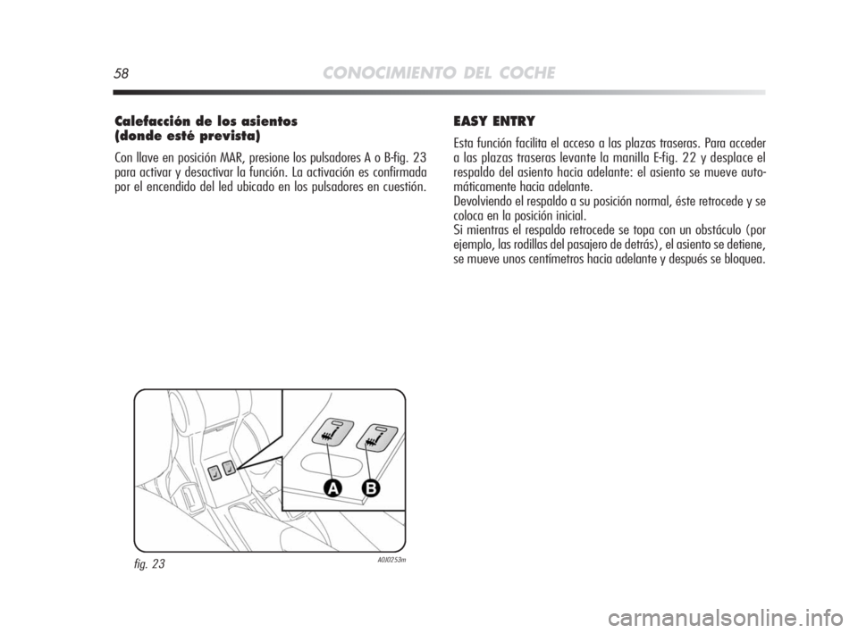 Alfa Romeo MiTo 2008  Manual de Empleo y Cuidado (in Spanish) 58CONOCIMIENTO DEL COCHE
Calefacción de los asientos 
(donde esté prevista)
Con llave en posición MAR, presione los pulsadores A o B-fig. 23
para activar y desactivar la función. La activación es