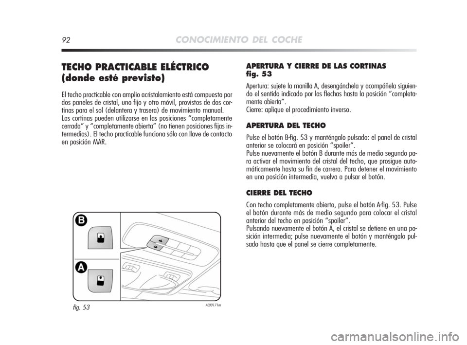 Alfa Romeo MiTo 2008 Manual de Empleo y Cuidado (in Spanish) 92CONOCIMIENTO DEL COCHE
TECHO PRACTICABLE ELÉCTRICO
(donde esté previsto)
El techo practicable con amplio acristalamiento está compuesto por
dos paneles de cristal, uno fijo y otro móvil, provis Alfa Romeo MiTo 2008 Manual de Empleo y Cuidado (in Spanish) 92CONOCIMIENTO DEL COCHE
TECHO PRACTICABLE ELÉCTRICO
(donde esté previsto)
El techo practicable con amplio acristalamiento está compuesto por
dos paneles de cristal, uno fijo y otro móvil, provis