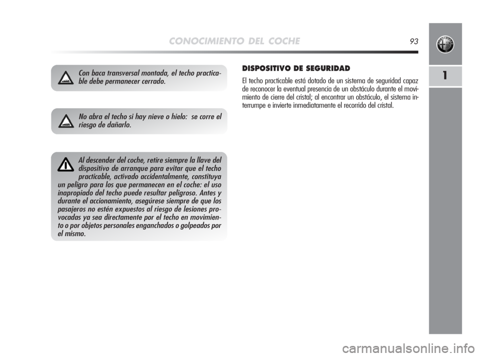 Alfa Romeo MiTo 2008 Manual de Empleo y Cuidado (in Spanish) CONOCIMIENTO DEL COCHE93
1Con baca transversal montada, el techo practica-
ble debe permanecer cerrado.DISPOSITIVO DE SEGURIDAD
El techo practicable está dotado de un sistema de seguridad capaz
de re Alfa Romeo MiTo 2008 Manual de Empleo y Cuidado (in Spanish) CONOCIMIENTO DEL COCHE93
1Con baca transversal montada, el techo practica-
ble debe permanecer cerrado.DISPOSITIVO DE SEGURIDAD
El techo practicable está dotado de un sistema de seguridad capaz
de re