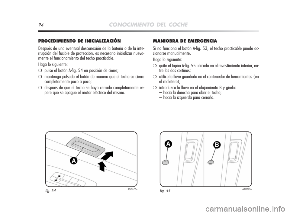 Alfa Romeo MiTo 2008 Manual de Empleo y Cuidado (in Spanish) 94CONOCIMIENTO DEL COCHE
PROCEDIMIENTO DE INICIALIZACIÓN
Después de una eventual desconexión de la batería o de la inte-
rrupción del fusible de protección, es necesario inicializar nueva-
mente Alfa Romeo MiTo 2008 Manual de Empleo y Cuidado (in Spanish) 94CONOCIMIENTO DEL COCHE
PROCEDIMIENTO DE INICIALIZACIÓN
Después de una eventual desconexión de la batería o de la inte-
rrupción del fusible de protección, es necesario inicializar nueva-
mente