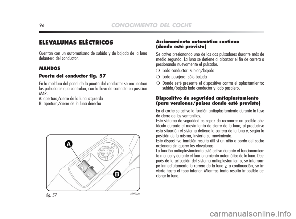 Alfa Romeo MiTo 2008 Manual de Empleo y Cuidado (in Spanish) 96CONOCIMIENTO DEL COCHE
ELEVALUNAS ELÉCTRICOS
Cuentan con un automatismo de subida y de bajada de la luna
delantera del conductor.
MANDOS
Puerta del conductor fig. 57
En la moldura del panel de la p Alfa Romeo MiTo 2008 Manual de Empleo y Cuidado (in Spanish) 96CONOCIMIENTO DEL COCHE
ELEVALUNAS ELÉCTRICOS
Cuentan con un automatismo de subida y de bajada de la luna
delantera del conductor.
MANDOS
Puerta del conductor fig. 57
En la moldura del panel de la p