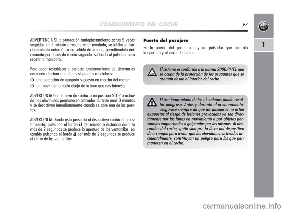 Alfa Romeo MiTo 2008 Manual de Empleo y Cuidado (in Spanish) CONOCIMIENTO DEL COCHE97
1
ADVERTENCIA Si la protección antiaplastamiento actúa 5 veces
seguidas en 1 minuto o resulta estar averiada, se inhibe el fun-
cionamiento automático en subida de la luna, Alfa Romeo MiTo 2008 Manual de Empleo y Cuidado (in Spanish) CONOCIMIENTO DEL COCHE97
1
ADVERTENCIA Si la protección antiaplastamiento actúa 5 veces
seguidas en 1 minuto o resulta estar averiada, se inhibe el fun-
cionamiento automático en subida de la luna,