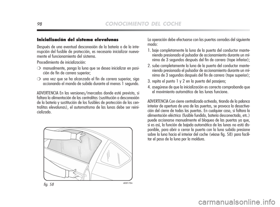 Alfa Romeo MiTo 2008 Manual de Empleo y Cuidado (in Spanish) 98CONOCIMIENTO DEL COCHE
Inicialización del sistema elevalunas
Después de una eventual desconexión de la batería o de la inte-
rrupción del fusible de protección, es necesario inicializar nueva- Alfa Romeo MiTo 2008 Manual de Empleo y Cuidado (in Spanish) 98CONOCIMIENTO DEL COCHE
Inicialización del sistema elevalunas
Después de una eventual desconexión de la batería o de la inte-
rrupción del fusible de protección, es necesario inicializar nueva-