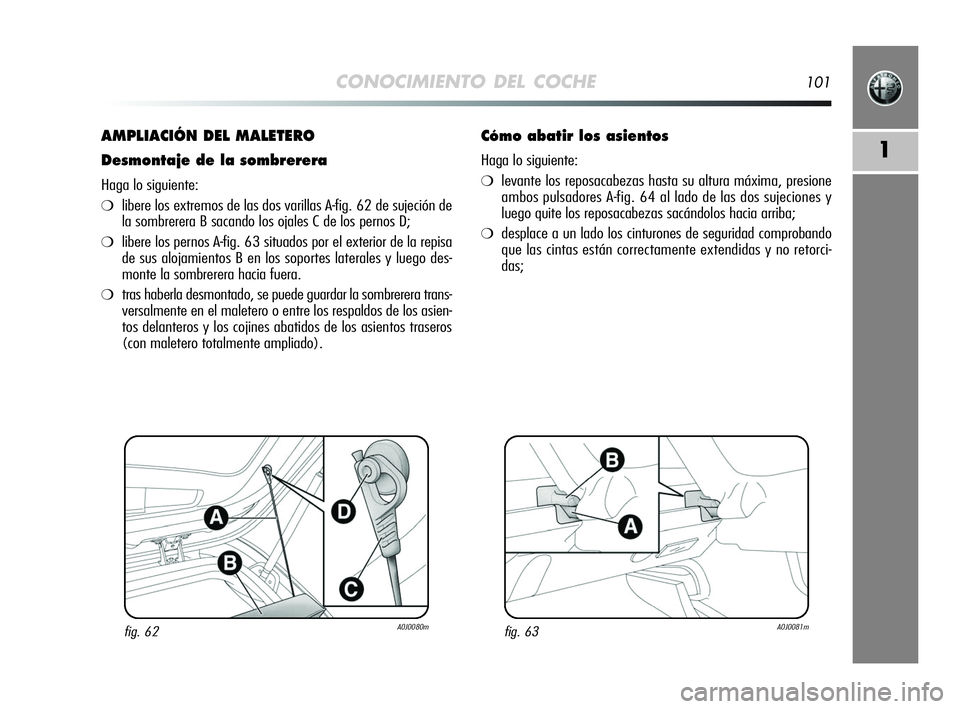 Alfa Romeo MiTo 2009 Manual de Empleo y Cuidado (in Spanish) CONOCIMIENTO DEL COCHE101
1
AMPLIACIÓN DEL MALETERO
Desmontaje de la sombrerera
Haga lo siguiente:
❍libere los extremos de las dos varillas A-fig. 62 de sujeción de
la sombrerera B sacando los oja Alfa Romeo MiTo 2009 Manual de Empleo y Cuidado (in Spanish) CONOCIMIENTO DEL COCHE101
1
AMPLIACIÓN DEL MALETERO
Desmontaje de la sombrerera
Haga lo siguiente:
❍libere los extremos de las dos varillas A-fig. 62 de sujeción de
la sombrerera B sacando los oja