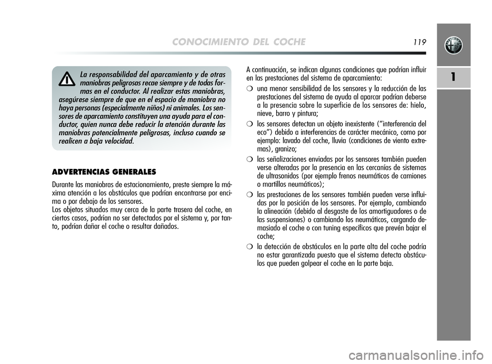 Alfa Romeo MiTo 2009 Manual de Empleo y Cuidado (in Spanish) CONOCIMIENTO DEL COCHE119
1
ADVERTENCIAS GENERALES
Durante las maniobras de estacionamiento, preste siempre la má-
xima atención a los obstáculos que podrían encontrarse por enci-
ma o por debajo Alfa Romeo MiTo 2009 Manual de Empleo y Cuidado (in Spanish) CONOCIMIENTO DEL COCHE119
1
ADVERTENCIAS GENERALES
Durante las maniobras de estacionamiento, preste siempre la má-
xima atención a los obstáculos que podrían encontrarse por enci-
ma o por debajo