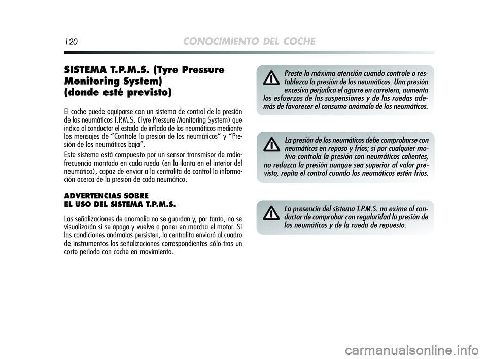Alfa Romeo MiTo 2009 Manual de Empleo y Cuidado (in Spanish) 120CONOCIMIENTO DEL COCHE
SISTEMA T.P.M.S. (Tyre Pressure
Monitoring System)
(donde esté previsto)
El coche puede equiparse con un sistema de control de la presión
de los neumáticos T.P.M.S. (Tyre Alfa Romeo MiTo 2009 Manual de Empleo y Cuidado (in Spanish) 120CONOCIMIENTO DEL COCHE
SISTEMA T.P.M.S. (Tyre Pressure
Monitoring System)
(donde esté previsto)
El coche puede equiparse con un sistema de control de la presión
de los neumáticos T.P.M.S. (Tyre