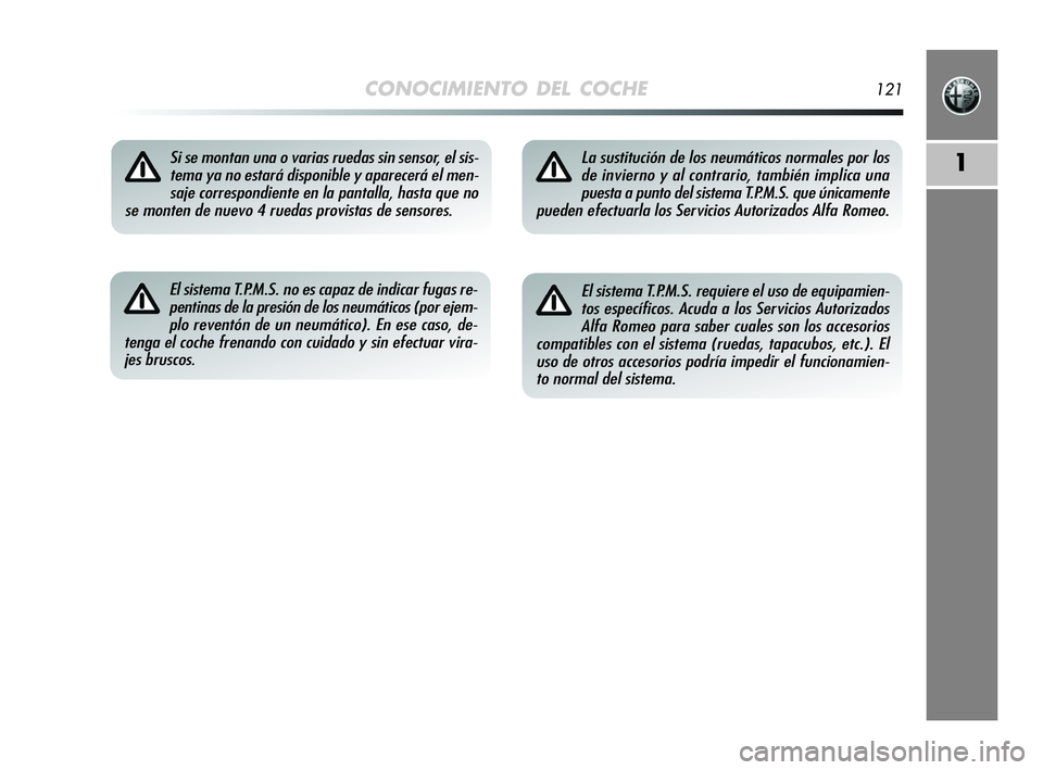 Alfa Romeo MiTo 2009 Manual de Empleo y Cuidado (in Spanish) CONOCIMIENTO DEL COCHE121
1Si se montan una o varias ruedas sin sensor, el sis-
tema ya no estará disponible y aparecerá el men-
saje correspondiente en la pantalla, hasta que no
se monten de nuevo Alfa Romeo MiTo 2009 Manual de Empleo y Cuidado (in Spanish) CONOCIMIENTO DEL COCHE121
1Si se montan una o varias ruedas sin sensor, el sis-
tema ya no estará disponible y aparecerá el men-
saje correspondiente en la pantalla, hasta que no
se monten de nuevo