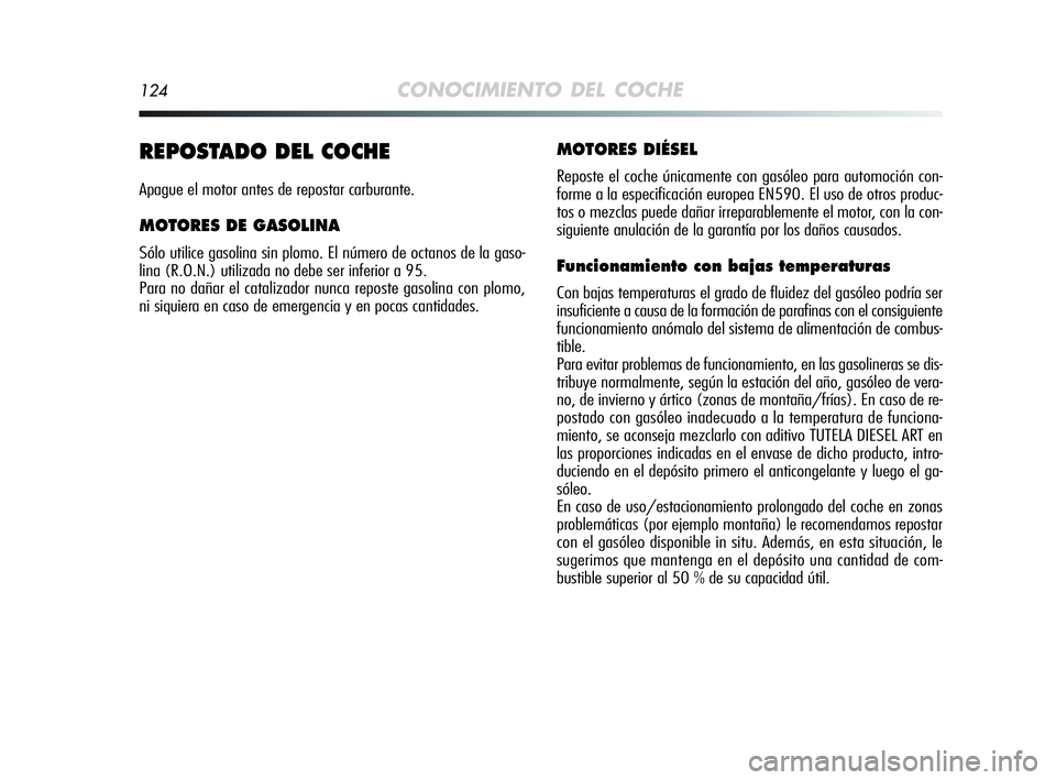 Alfa Romeo MiTo 2009 Manual de Empleo y Cuidado (in Spanish) 124CONOCIMIENTO DEL COCHE
REPOSTADO DEL COCHE
Apague el motor antes de repostar carburante.
MOTORES DE GASOLINA
Sólo utilice gasolina sin plomo. El número de octanos de la gaso-
lina (R.O.N.) utiliz Alfa Romeo MiTo 2009 Manual de Empleo y Cuidado (in Spanish) 124CONOCIMIENTO DEL COCHE
REPOSTADO DEL COCHE
Apague el motor antes de repostar carburante.
MOTORES DE GASOLINA
Sólo utilice gasolina sin plomo. El número de octanos de la gaso-
lina (R.O.N.) utiliz