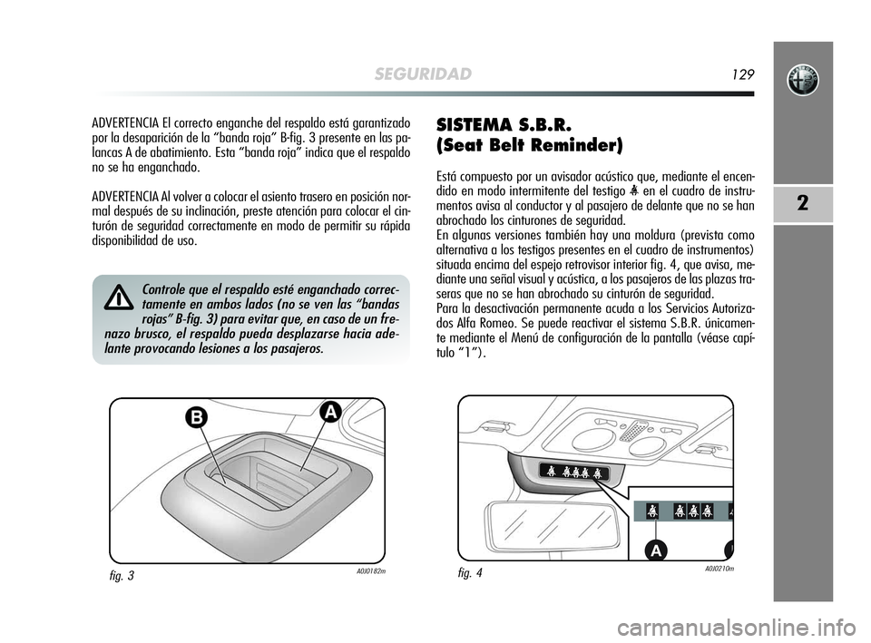 Alfa Romeo MiTo 2009 Manual de Empleo y Cuidado (in Spanish) SEGURIDAD129
2
ADVERTENCIA El correcto enganche del respaldo está garantizado
por la desaparición de la “banda roja” B-fig. 3 presente en las pa-
lancas A de abatimiento. Esta “banda roja” i Alfa Romeo MiTo 2009 Manual de Empleo y Cuidado (in Spanish) SEGURIDAD129
2
ADVERTENCIA El correcto enganche del respaldo está garantizado
por la desaparición de la “banda roja” B-fig. 3 presente en las pa-
lancas A de abatimiento. Esta “banda roja” i