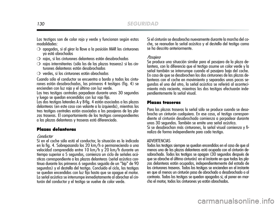 Alfa Romeo MiTo 2009 Manual de Empleo y Cuidado (in Spanish) 130SEGURIDAD
Los testigos son de color rojo y verde y funcionan según estas
modalidades:
❍apagados, si al girar la llave a la posición MAR los cinturones
ya está abrochados
❍rojos, si los cintu Alfa Romeo MiTo 2009 Manual de Empleo y Cuidado (in Spanish) 130SEGURIDAD
Los testigos son de color rojo y verde y funcionan según estas
modalidades:
❍apagados, si al girar la llave a la posición MAR los cinturones
ya está abrochados
❍rojos, si los cintu