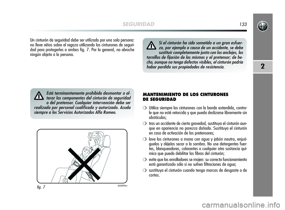 Alfa Romeo MiTo 2009 Manual de Empleo y Cuidado (in Spanish) SEGURIDAD133
2
Un cinturón de seguridad debe ser utilizado por una sola persona:
no lleve niños sobre el regazo utilizando los cinturones de seguri-
dad para protegerles a ambos fig. 7. Por lo gener Alfa Romeo MiTo 2009 Manual de Empleo y Cuidado (in Spanish) SEGURIDAD133
2
Un cinturón de seguridad debe ser utilizado por una sola persona:
no lleve niños sobre el regazo utilizando los cinturones de seguri-
dad para protegerles a ambos fig. 7. Por lo gener
