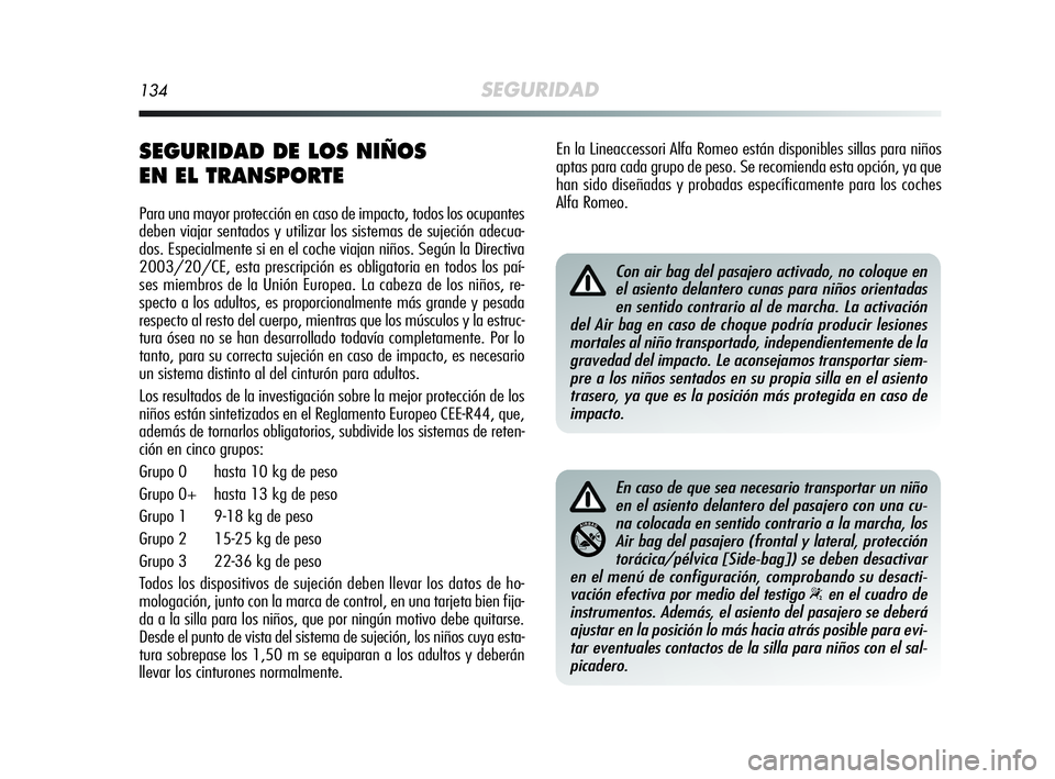 Alfa Romeo MiTo 2009 Manual de Empleo y Cuidado (in Spanish) 134SEGURIDAD
SEGURIDAD DE LOS NIÑOS
EN EL TRANSPORTE
Para una mayor protección en caso de impacto, todos los ocupantes
deben viajar sentados y utilizar los sistemas de sujeción adecua-
dos. Especi Alfa Romeo MiTo 2009 Manual de Empleo y Cuidado (in Spanish) 134SEGURIDAD
SEGURIDAD DE LOS NIÑOS
EN EL TRANSPORTE
Para una mayor protección en caso de impacto, todos los ocupantes
deben viajar sentados y utilizar los sistemas de sujeción adecua-
dos. Especi