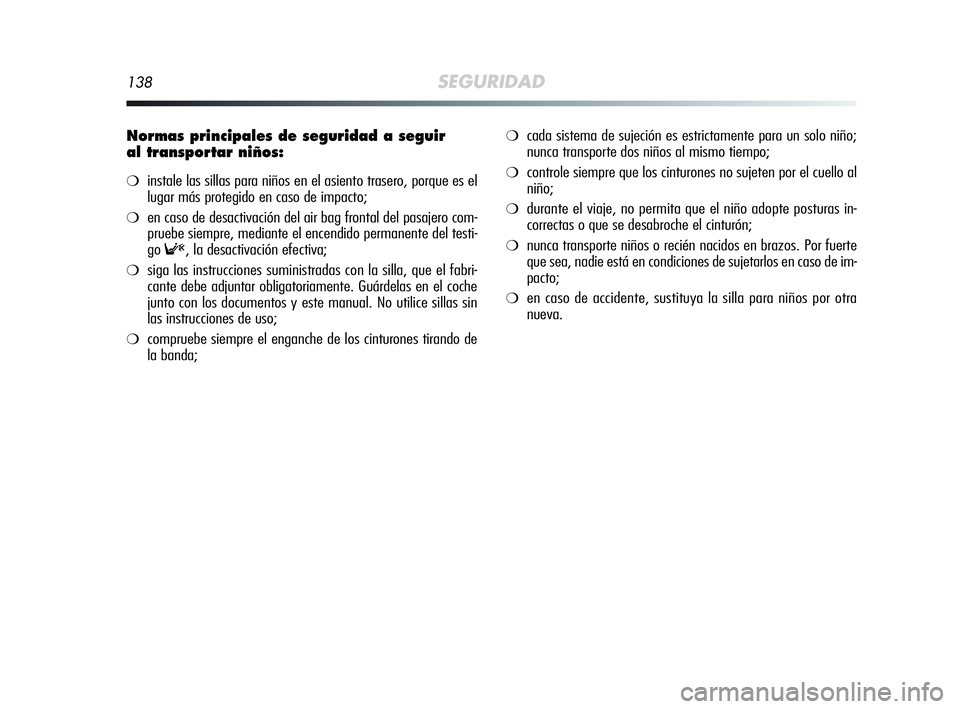 Alfa Romeo MiTo 2009 Manual de Empleo y Cuidado (in Spanish) 138SEGURIDAD
Normas principales de seguridad a seguir
al transportar niños:
❍instale las sillas para niños en el asiento trasero, porque es el
lugar más protegido en caso de impacto;
❍en caso Alfa Romeo MiTo 2009 Manual de Empleo y Cuidado (in Spanish) 138SEGURIDAD
Normas principales de seguridad a seguir
al transportar niños:
❍instale las sillas para niños en el asiento trasero, porque es el
lugar más protegido en caso de impacto;
❍en caso