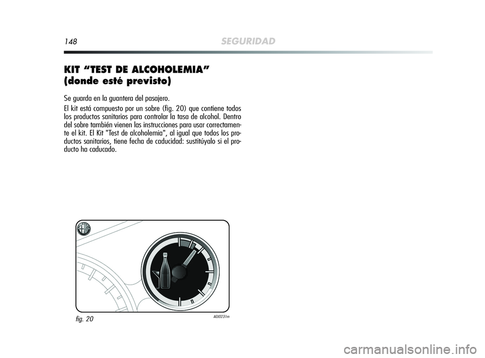 Alfa Romeo MiTo 2009  Manual de Empleo y Cuidado (in Spanish) 148SEGURIDAD
KIT “TEST DE ALCOHOLEMIA”
(donde esté previsto)
Se guarda en la guantera del pasajero.
El kit está compuesto por un sobre (fig. 20) que contiene todos
los productos sanitarios para 