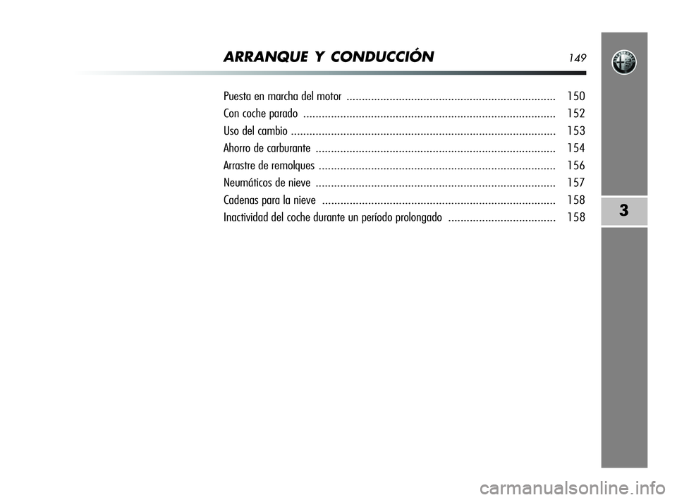 Alfa Romeo MiTo 2009  Manual de Empleo y Cuidado (in Spanish) ARRANQUE Y CONDUCCIÓN149
3
Puesta en marcha del motor.................................................................... 150
Con coche parado ........................................................