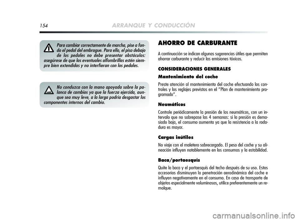 Alfa Romeo MiTo 2009 Manual de Empleo y Cuidado (in Spanish) 154ARRANQUE Y CONDUCCIÓN
AHORRO DE CARBURANTE
A continuación se indican algunas sugerencias útiles que permiten
ahorrar carburante y reducir las emisiones tóxicas.
CONSIDERACIONES GENERALES
Manten Alfa Romeo MiTo 2009 Manual de Empleo y Cuidado (in Spanish) 154ARRANQUE Y CONDUCCIÓN
AHORRO DE CARBURANTE
A continuación se indican algunas sugerencias útiles que permiten
ahorrar carburante y reducir las emisiones tóxicas.
CONSIDERACIONES GENERALES
Manten