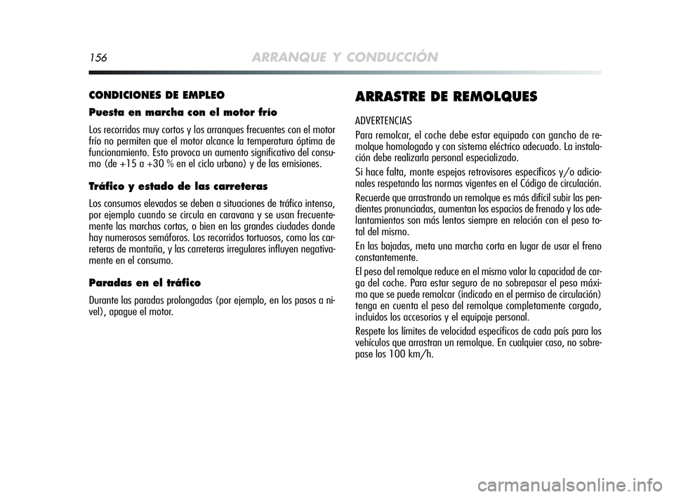 Alfa Romeo MiTo 2009 Manual de Empleo y Cuidado (in Spanish) 156ARRANQUE Y CONDUCCIÓN
CONDICIONES DE EMPLEO
Puesta en marcha con el motor frío
Los recorridos muy cortos y los arranques frecuentes con el motor
frío no permiten que el motor alcance la temperat Alfa Romeo MiTo 2009 Manual de Empleo y Cuidado (in Spanish) 156ARRANQUE Y CONDUCCIÓN
CONDICIONES DE EMPLEO
Puesta en marcha con el motor frío
Los recorridos muy cortos y los arranques frecuentes con el motor
frío no permiten que el motor alcance la temperat