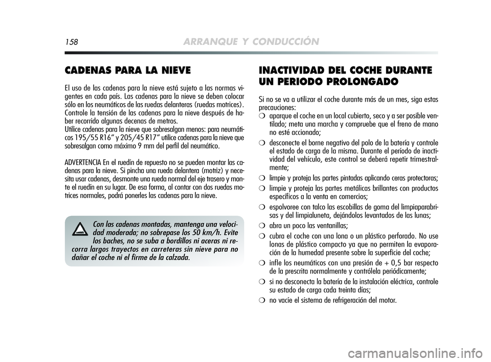 Alfa Romeo MiTo 2009 Manual de Empleo y Cuidado (in Spanish) 158ARRANQUE Y CONDUCCIÓN
CADENAS PARA LA NIEVE
El uso de las cadenas para la nieve está sujeto a las normas vi-
gentes en cada país. Las cadenas para la nieve se deben colocar
sólo en los neumáti Alfa Romeo MiTo 2009 Manual de Empleo y Cuidado (in Spanish) 158ARRANQUE Y CONDUCCIÓN
CADENAS PARA LA NIEVE
El uso de las cadenas para la nieve está sujeto a las normas vi-
gentes en cada país. Las cadenas para la nieve se deben colocar
sólo en los neumáti