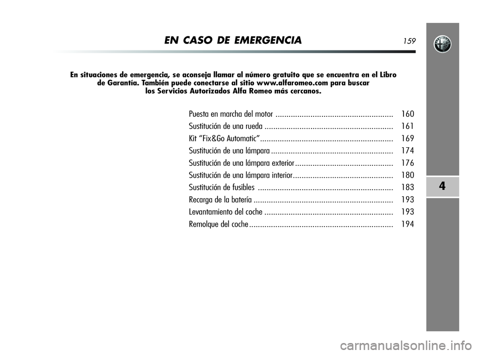 Alfa Romeo MiTo 2009 Manual de Empleo y Cuidado (in Spanish) EN CASO DE EMERGENCIA159
4
En situaciones de emergencia, se aconseja llamar al número gratuito que se encuentra en el Libro
de Garantía. También puede conectarse al sitio www.alfaromeo.com para bu Alfa Romeo MiTo 2009 Manual de Empleo y Cuidado (in Spanish) EN CASO DE EMERGENCIA159
4
En situaciones de emergencia, se aconseja llamar al número gratuito que se encuentra en el Libro
de Garantía. También puede conectarse al sitio www.alfaromeo.com para bu
