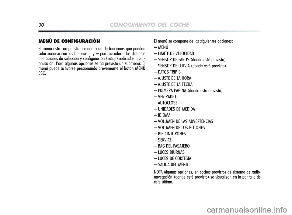 Alfa Romeo MiTo 2009 Manual de Empleo y Cuidado (in Spanish) 30CONOCIMIENTO DEL COCHE
MENÚ DE CONFIGURACIÓN
El menú está compuesto por una serie de funciones que pueden
seleccionarse con los botones + y – para acceder a las distintas
operaciones de selecc Alfa Romeo MiTo 2009 Manual de Empleo y Cuidado (in Spanish) 30CONOCIMIENTO DEL COCHE
MENÚ DE CONFIGURACIÓN
El menú está compuesto por una serie de funciones que pueden
seleccionarse con los botones + y – para acceder a las distintas
operaciones de selecc