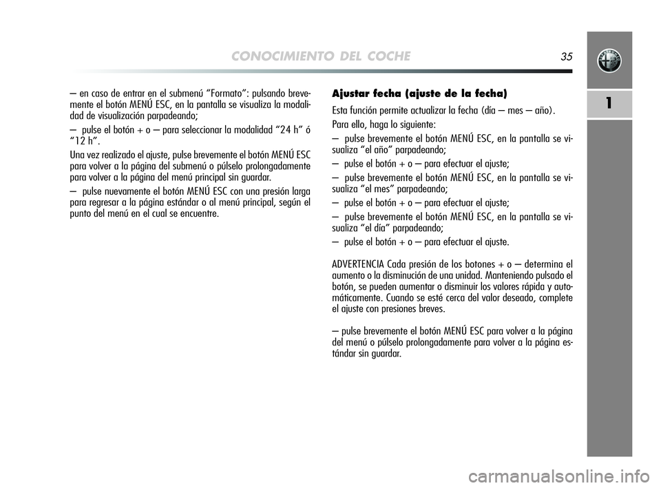 Alfa Romeo MiTo 2009 Manual de Empleo y Cuidado (in Spanish) CONOCIMIENTO DEL COCHE35
1
– en caso de entrar en el submenú “Formato”: pulsando breve-
mente el botón MENÚ ESC, en la pantalla se visualiza la modali-
dad de visualización parpadeando;
– Alfa Romeo MiTo 2009 Manual de Empleo y Cuidado (in Spanish) CONOCIMIENTO DEL COCHE35
1
– en caso de entrar en el submenú “Formato”: pulsando breve-
mente el botón MENÚ ESC, en la pantalla se visualiza la modali-
dad de visualización parpadeando;
–