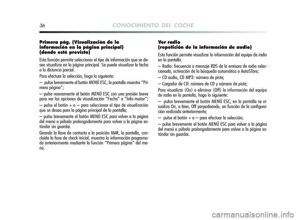 Alfa Romeo MiTo 2009 Manual de Empleo y Cuidado (in Spanish) 36CONOCIMIENTO DEL COCHE
Primera pág. (Visualización de la
información en la página principal)
(donde esté previsto)
Esta función permite seleccionar el tipo de información que se de-
sea visu Alfa Romeo MiTo 2009 Manual de Empleo y Cuidado (in Spanish) 36CONOCIMIENTO DEL COCHE
Primera pág. (Visualización de la
información en la página principal)
(donde esté previsto)
Esta función permite seleccionar el tipo de información que se de-
sea visu